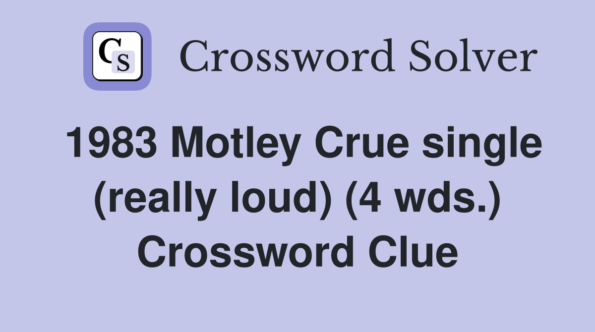 1983 Motley Crue single (really loud) (4 wds.) Crossword Clue