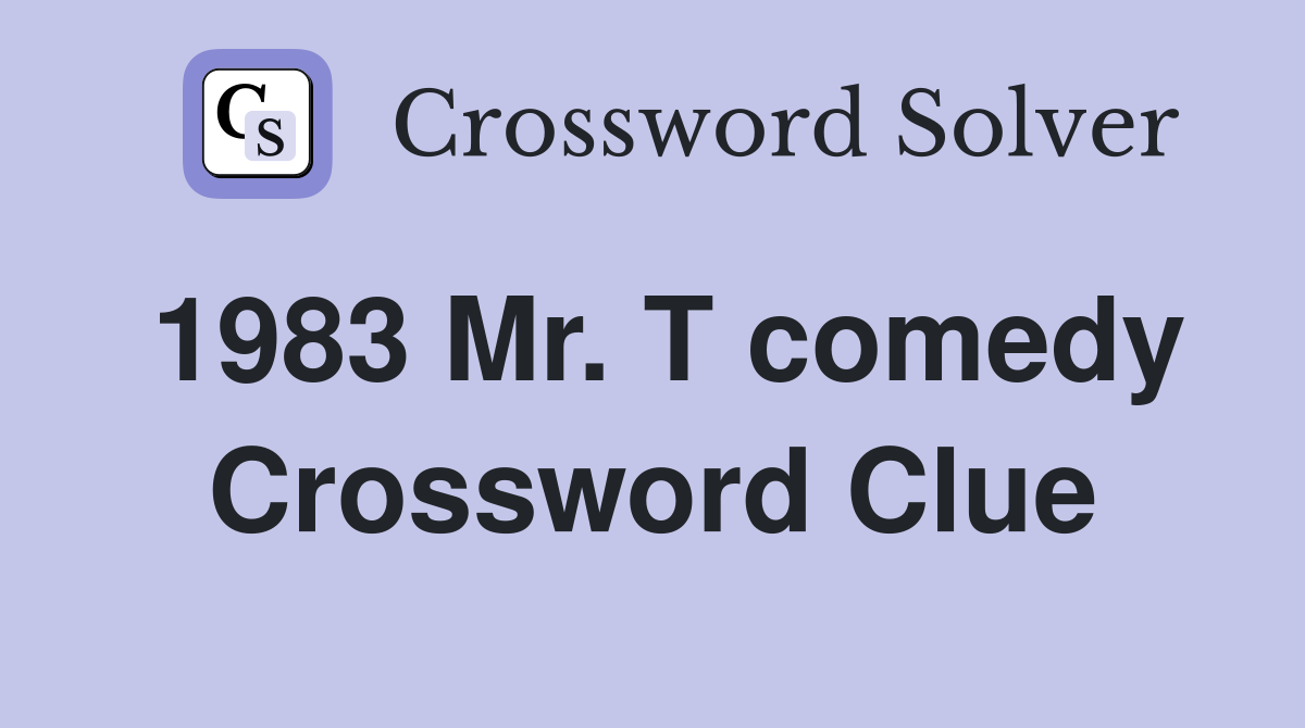 1983 Mr. T comedy Crossword Clue