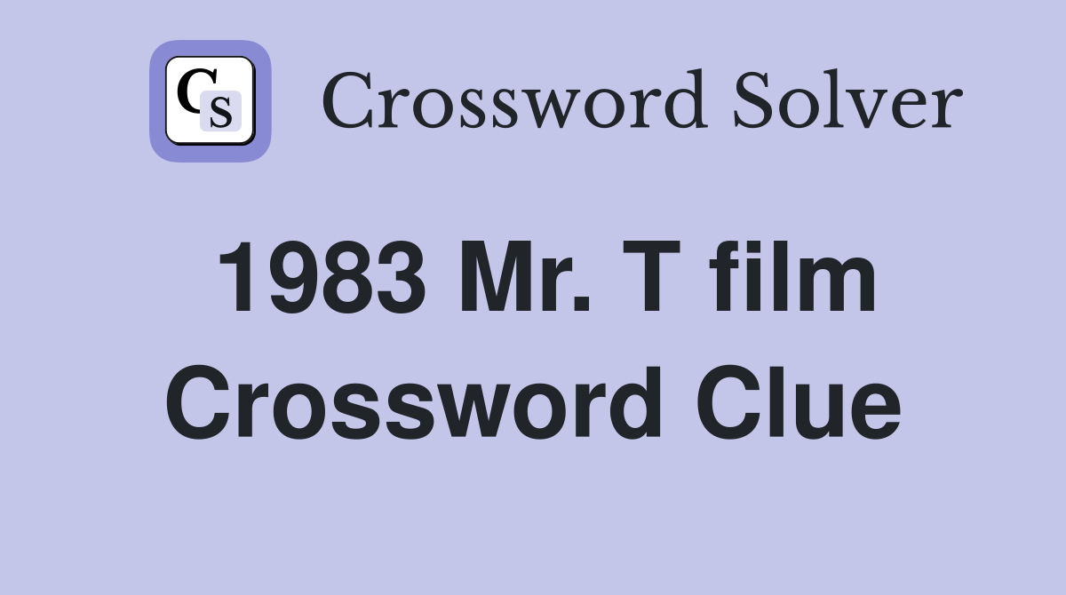 1983 Mr. T film Crossword Clue