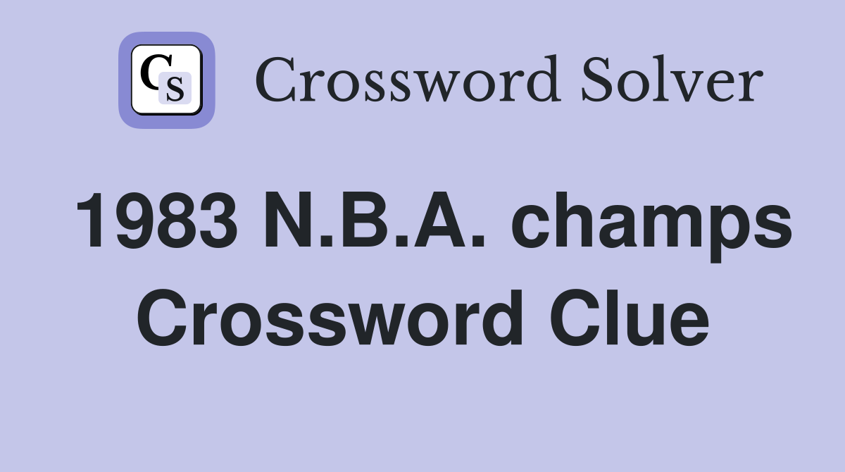 1983 N.B.A. champs Crossword Clue