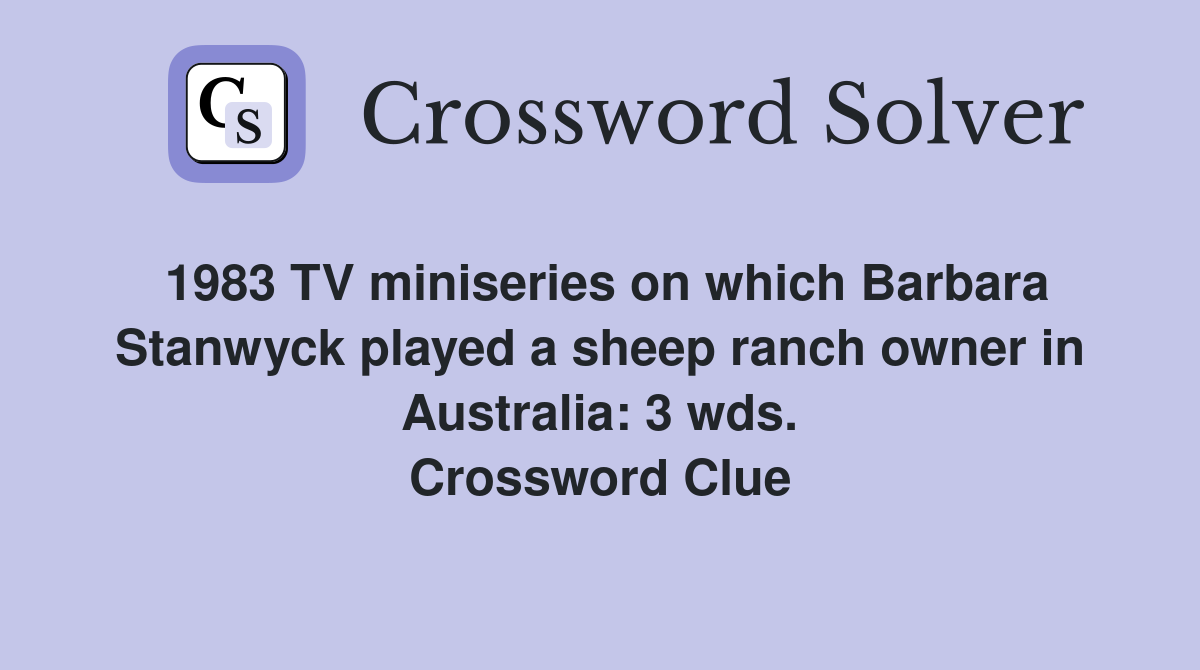 1983 TV miniseries on which Barbara Stanwyck played a sheep ranch owner in Australia: 3 wds. Crossword Clue