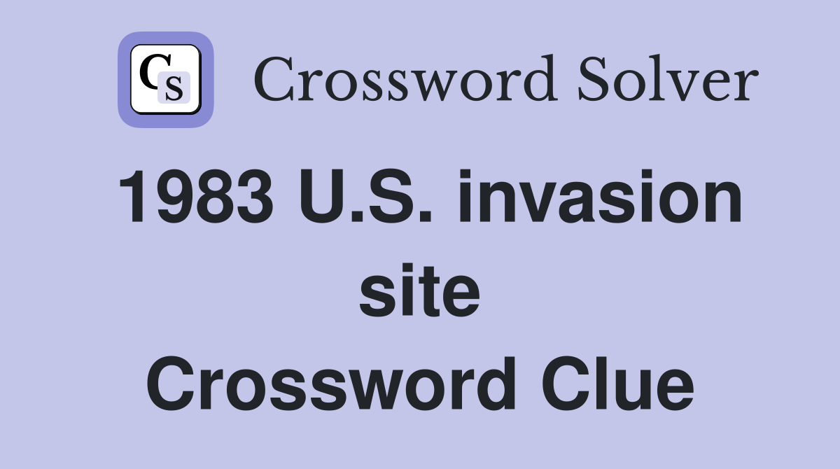 1983 U.S. invasion site Crossword Clue
