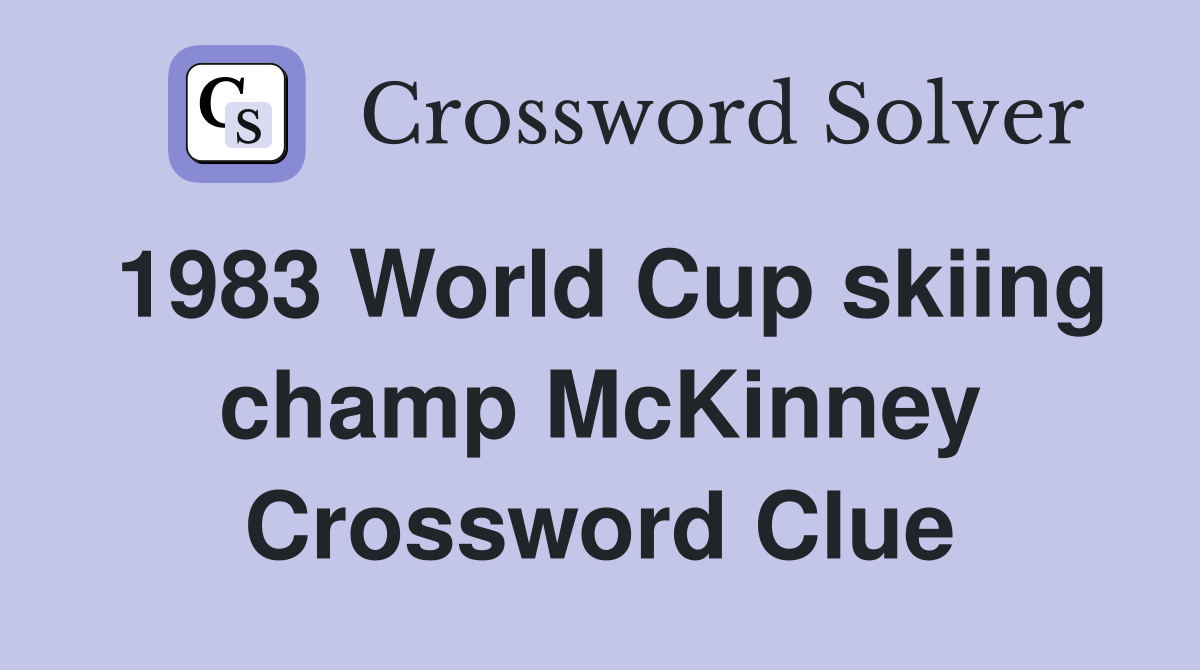 1983 World Cup skiing champ McKinney Crossword Clue
