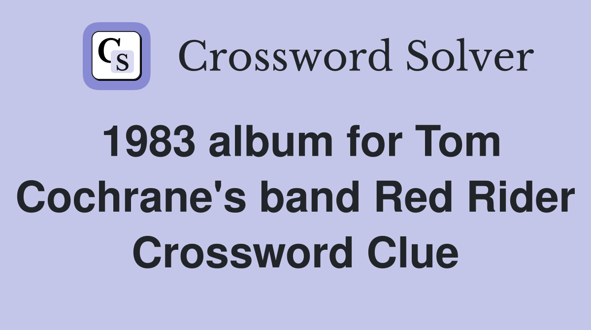 1983 album for Tom Cochrane's band Red Rider Crossword Clue