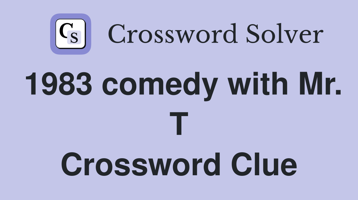 1983 comedy with Mr. T Crossword Clue