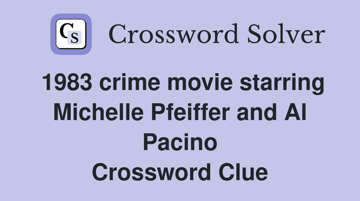 1983 crime movie starring Michelle Pfeiffer and Al Pacino Crossword Clue