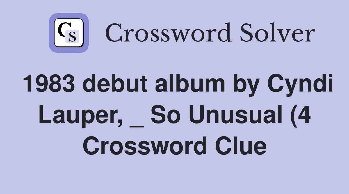 1983 debut album by Cyndi Lauper So Unusual (4) Crossword Clue 1983 debut album by Cyndi Lauper So Unusual (4) Crossword Clue