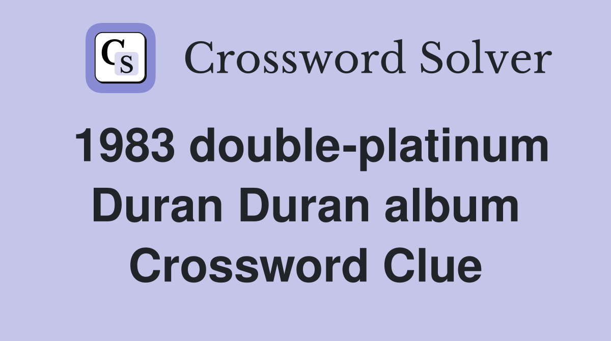 1983 double-platinum Duran Duran album Crossword Clue