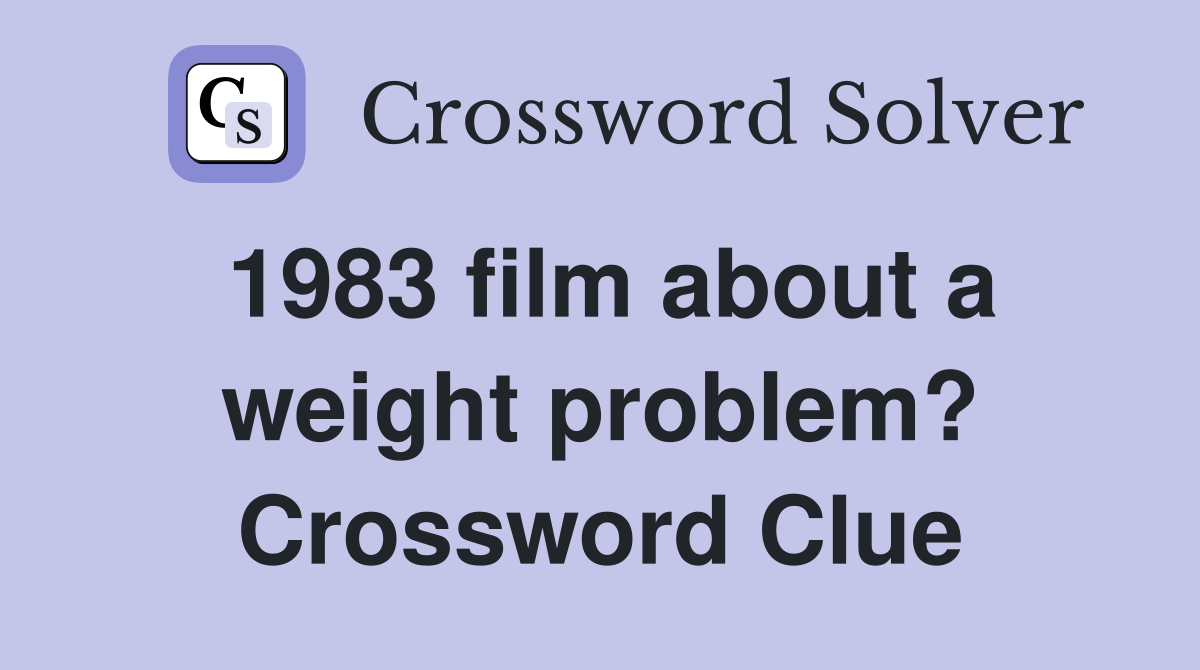 1983 film about a weight problem? Crossword Clue