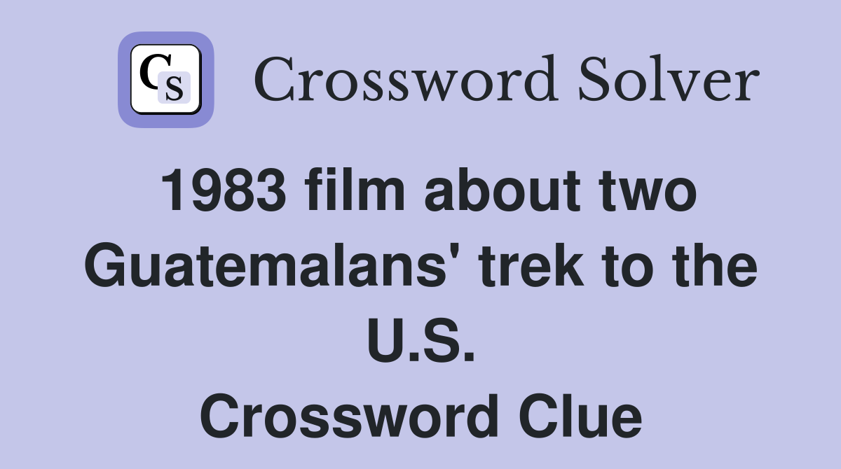 1983 film about two Guatemalans' trek to the U.S. Crossword Clue