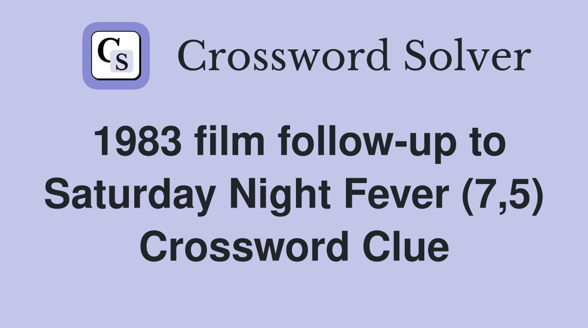 1983 film follow-up to Saturday Night Fever (7,5) Crossword Clue