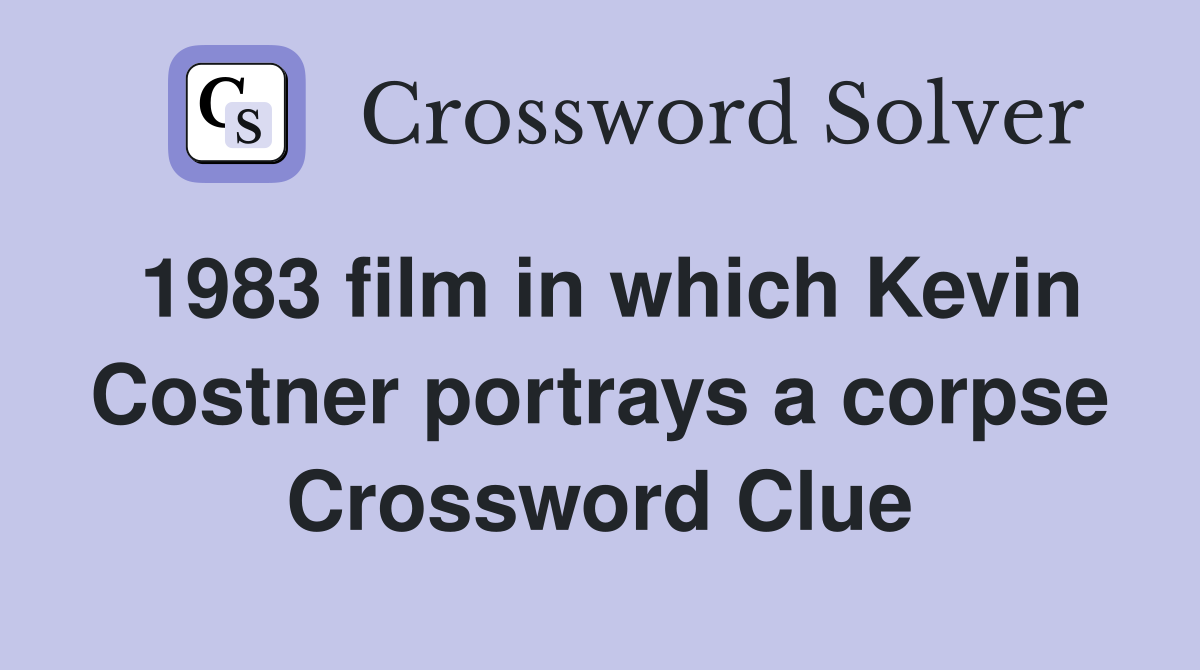 1983 film in which Kevin Costner portrays a corpse Crossword Clue