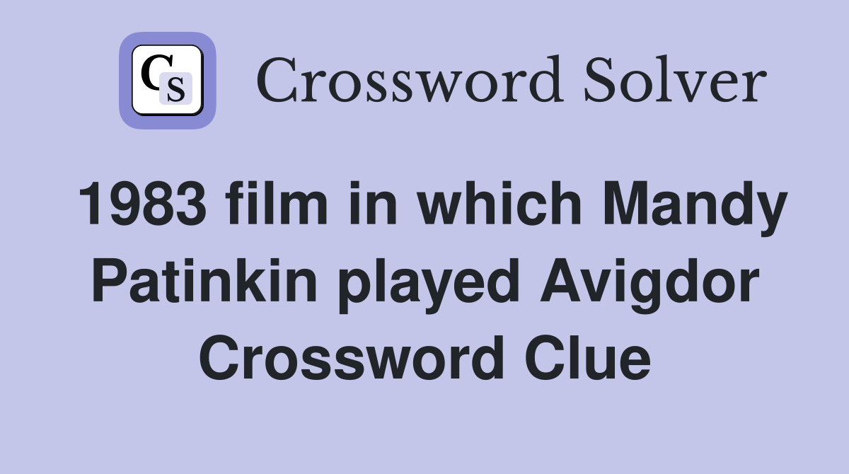 1983 film in which Mandy Patinkin played Avigdor Crossword Clue