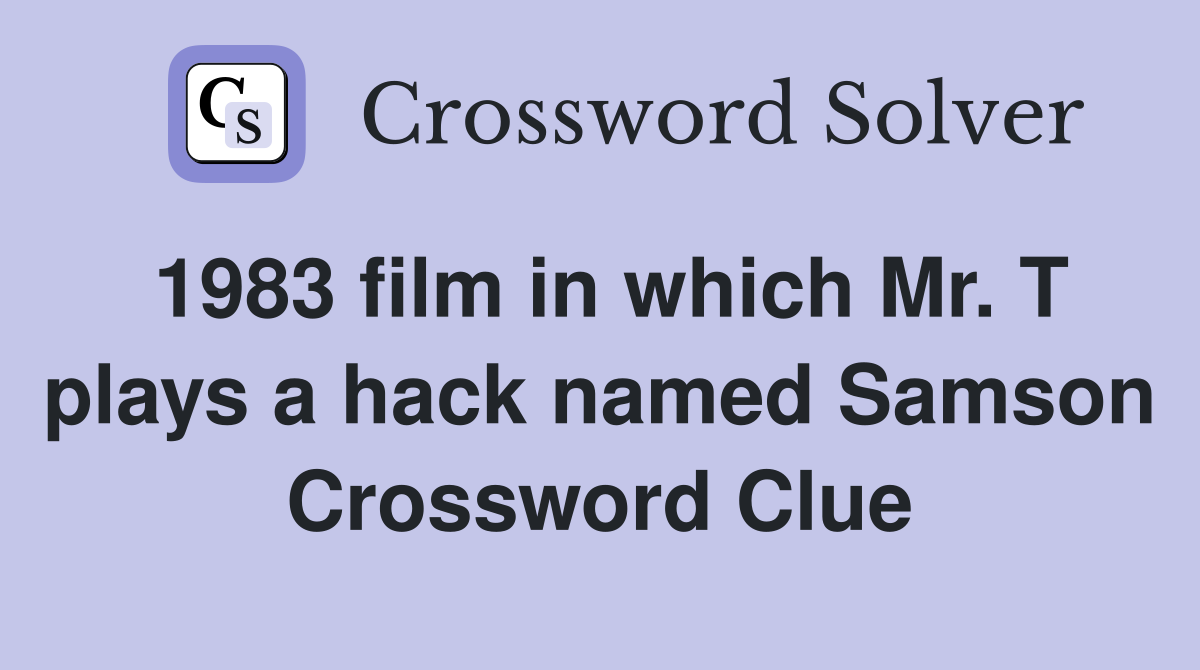 1983 film in which Mr. T plays a hack named Samson Crossword Clue