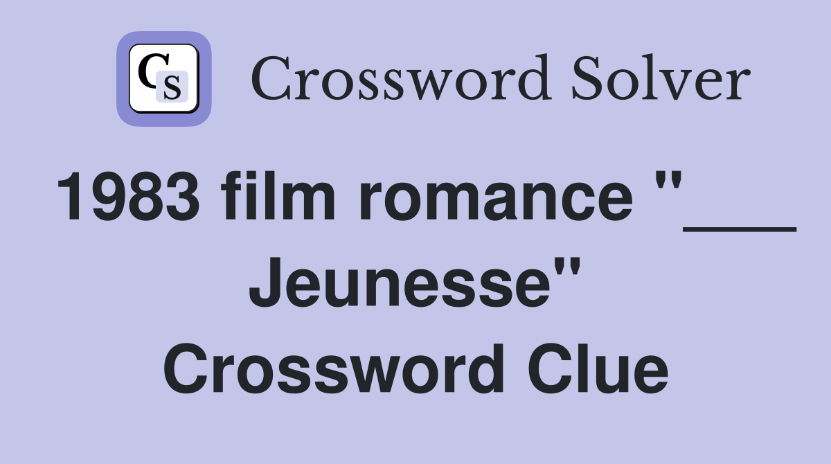 1983 film romance "___ Jeunesse" Crossword Clue