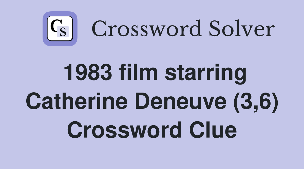 1983 film starring Catherine Deneuve (3,6) Crossword Clue