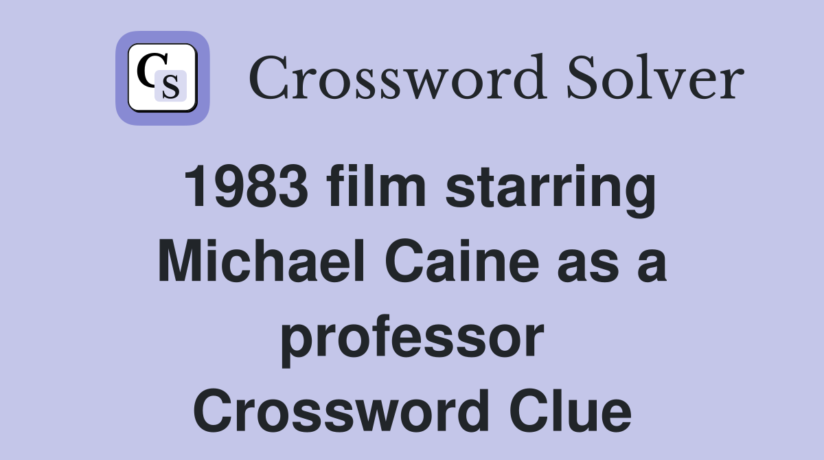 1983 film starring Michael Caine as a professor Crossword Clue