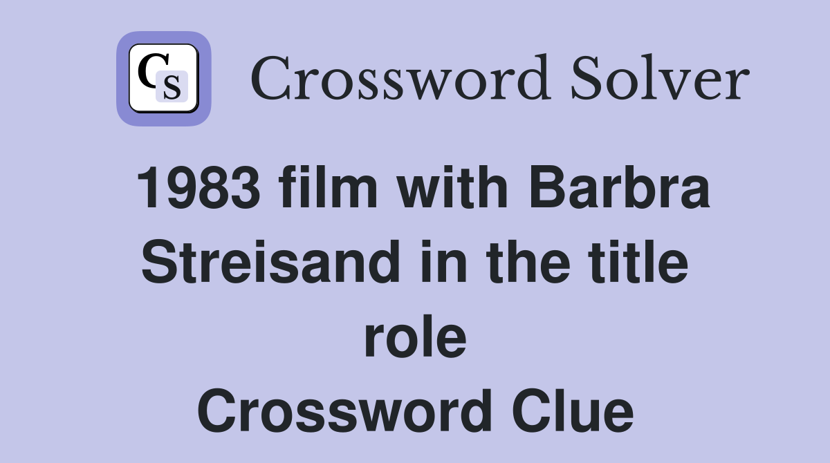 1983 film with Barbra Streisand in the title role Crossword Clue