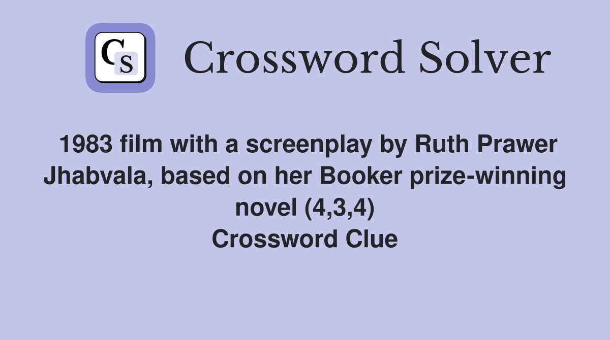 1983 film with a screenplay by Ruth Prawer Jhabvala, based on her Booker prize-winning novel (4,3,4) Crossword Clue