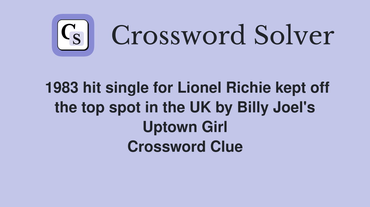 1983 hit single for Lionel Richie kept off the top spot in the UK by Billy Joel's Uptown Girl Crossword Clue