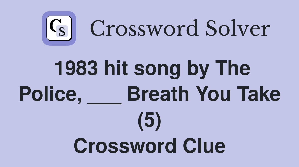 1983 hit song by The Police, ___ Breath You Take (5) Crossword Clue