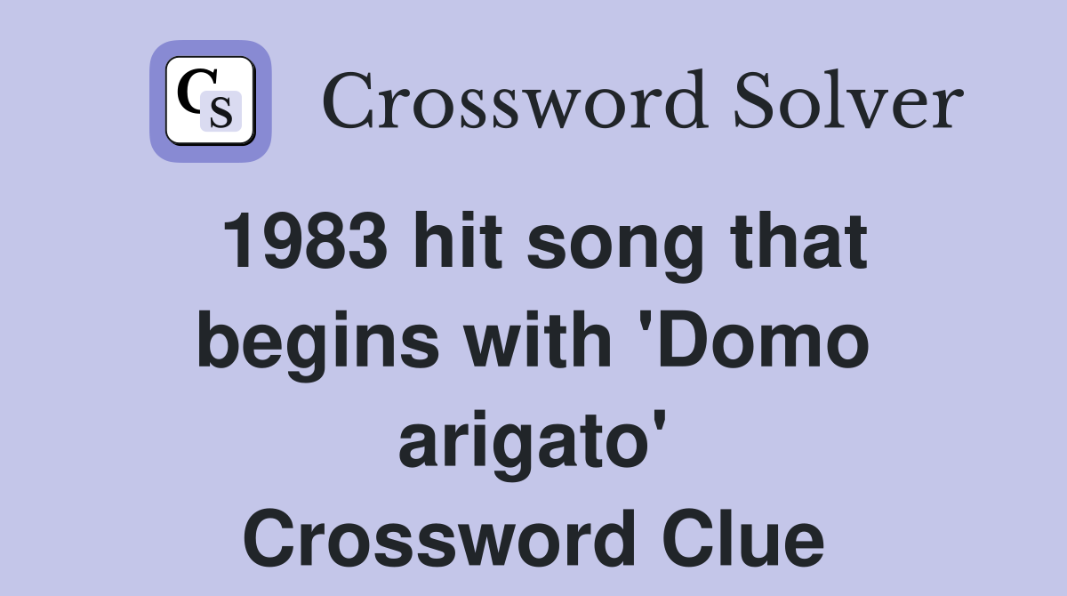 1983 hit song that begins with 'Domo arigato' Crossword Clue