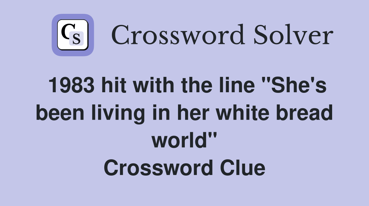 1983 hit with the line "She's been living in her white bread world" Crossword Clue