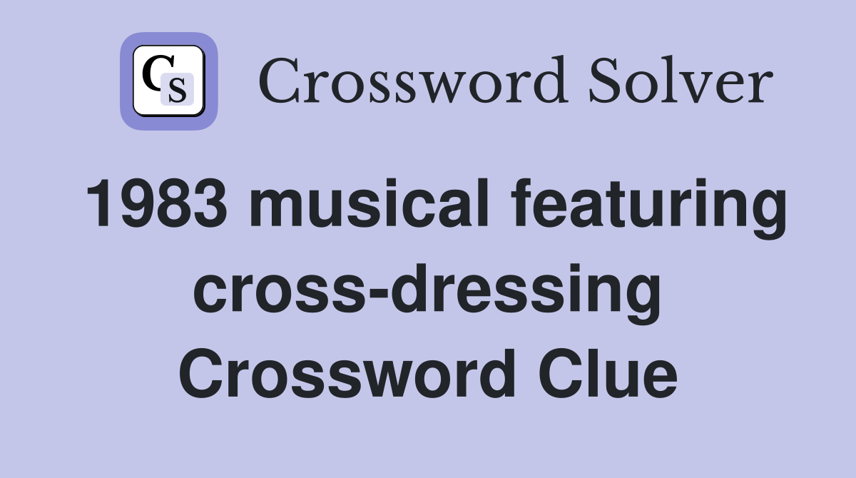 1983 musical featuring cross-dressing Crossword Clue