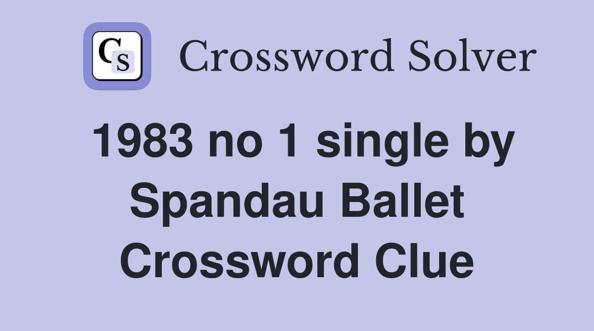 1983 no 1 single by Spandau Ballet Crossword Clue