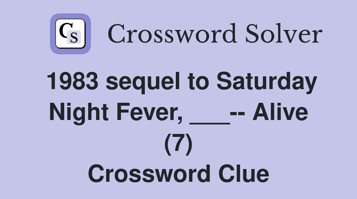 1983 sequel to Saturday Night Fever, ___-- Alive (7) Crossword Clue