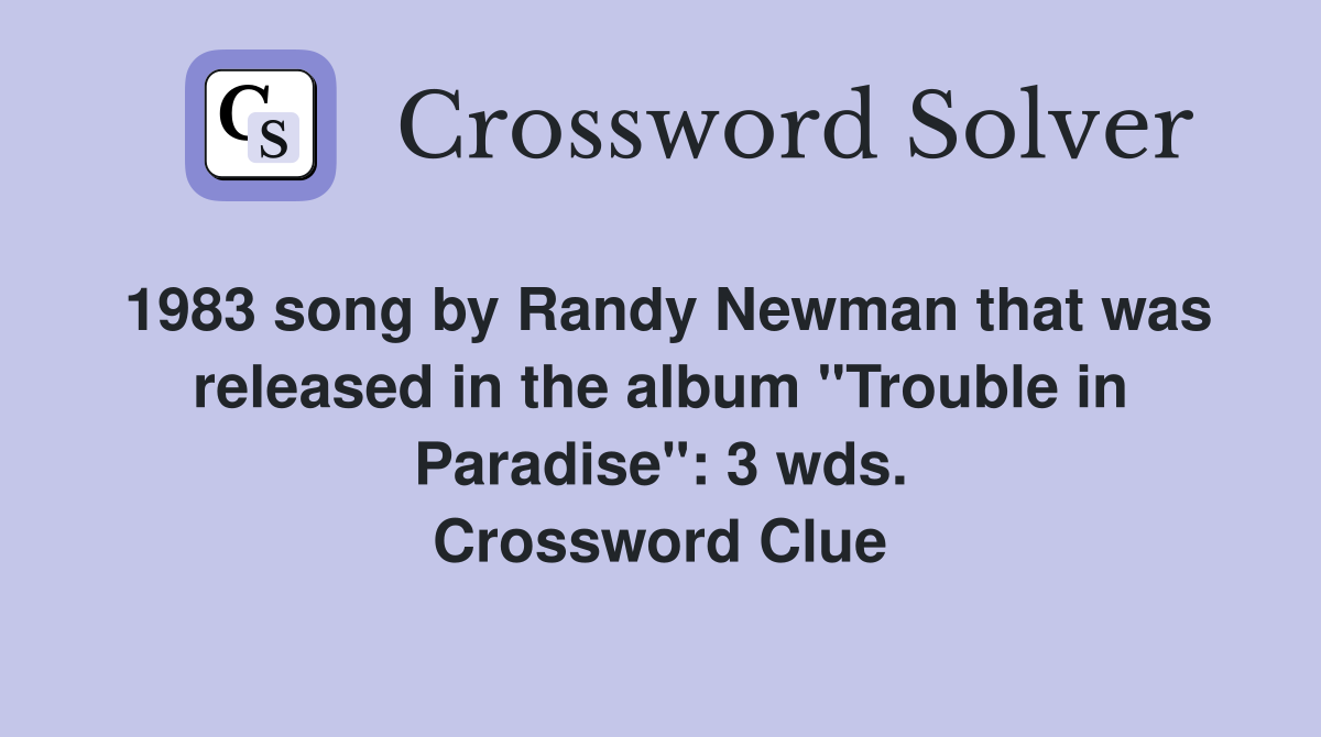 1983 song by Randy Newman that was released in the album "Trouble in Paradise": 3 wds. Crossword Clue