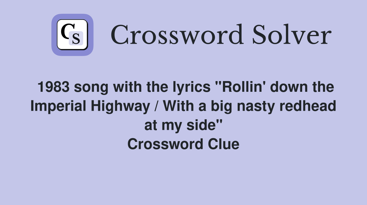 1983 song with the lyrics "Rollin' down the Imperial Highway / With a big nasty redhead at my side" Crossword Clue