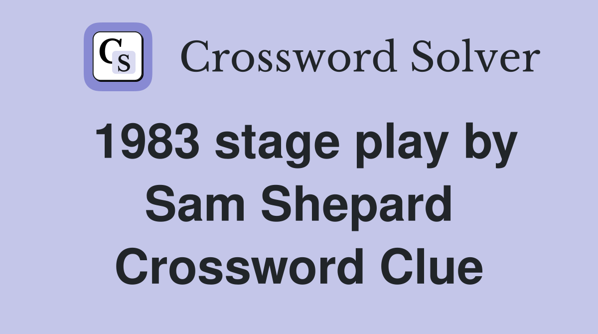 1983 stage play by Sam Shepard Crossword Clue