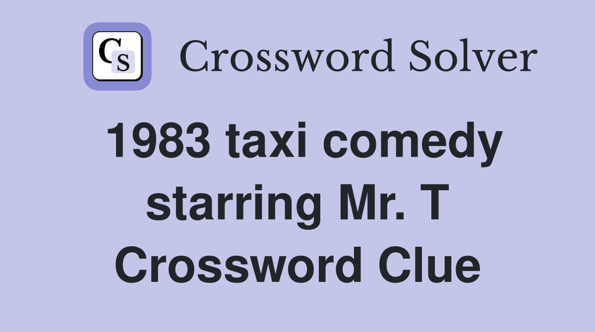 1983 taxi comedy starring Mr. T Crossword Clue