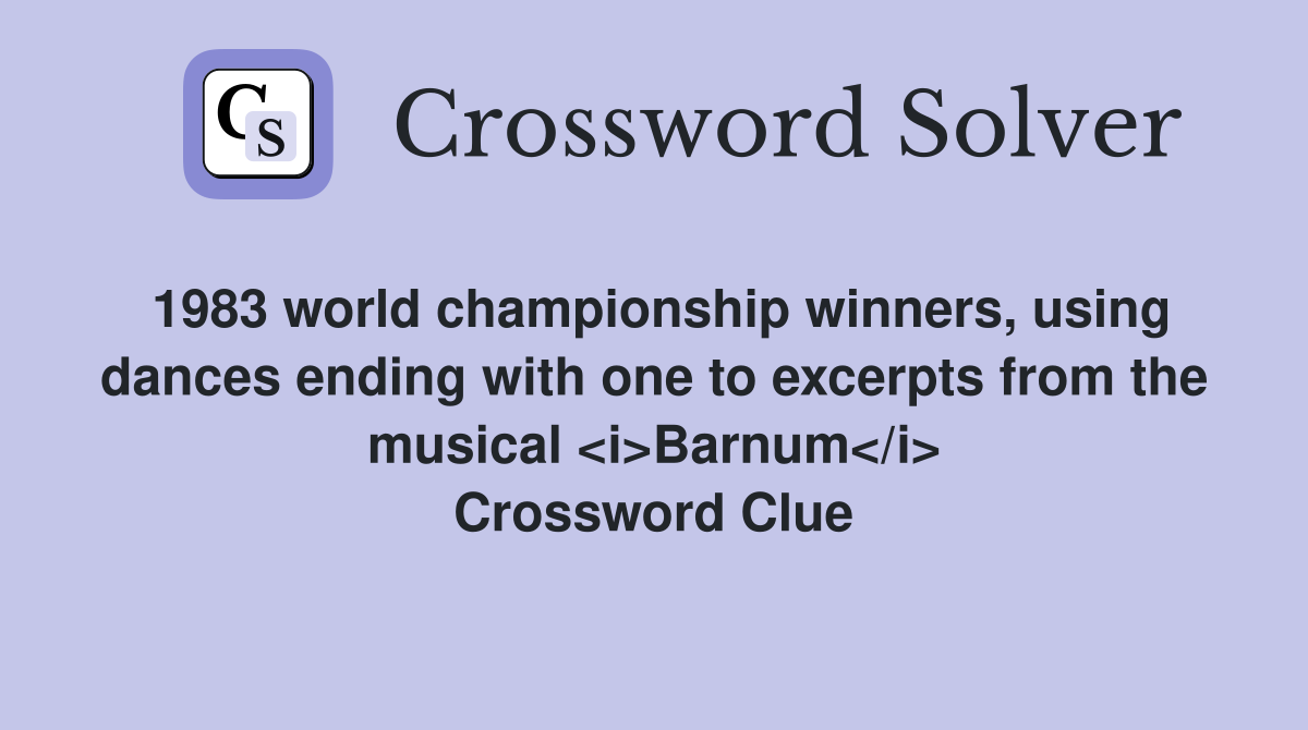 1983 world championship winners, using dances ending with one to excerpts from the musical <i>Barnum</i> Crossword Clue