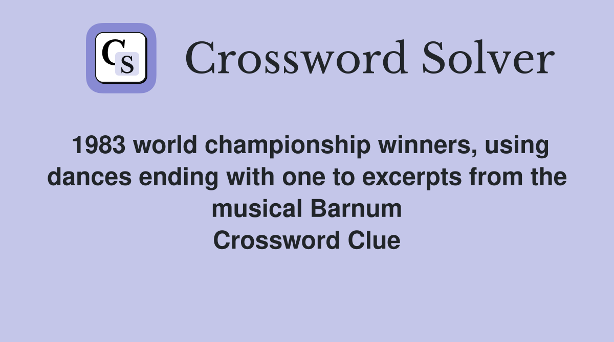 1983 world championship winners, using dances ending with one to excerpts from the musical Barnum Crossword Clue