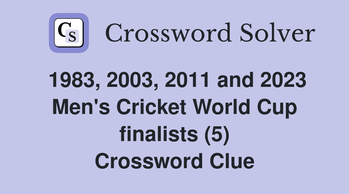 1983, 2003, 2011 and 2023 Men's Cricket World Cup finalists (5) Crossword Clue