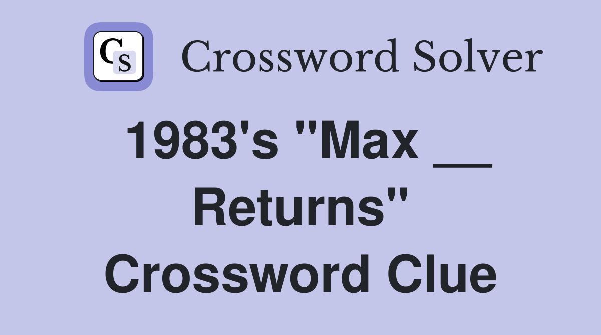 1983's "Max __ Returns" Crossword Clue