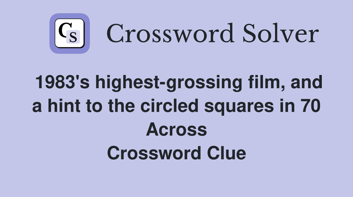 1983's highest-grossing film, and a hint to the circled squares in 70 Across Crossword Clue