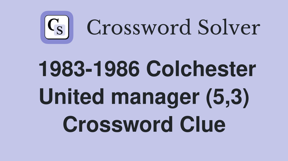 1983-1986 Colchester United manager (5,3) Crossword Clue