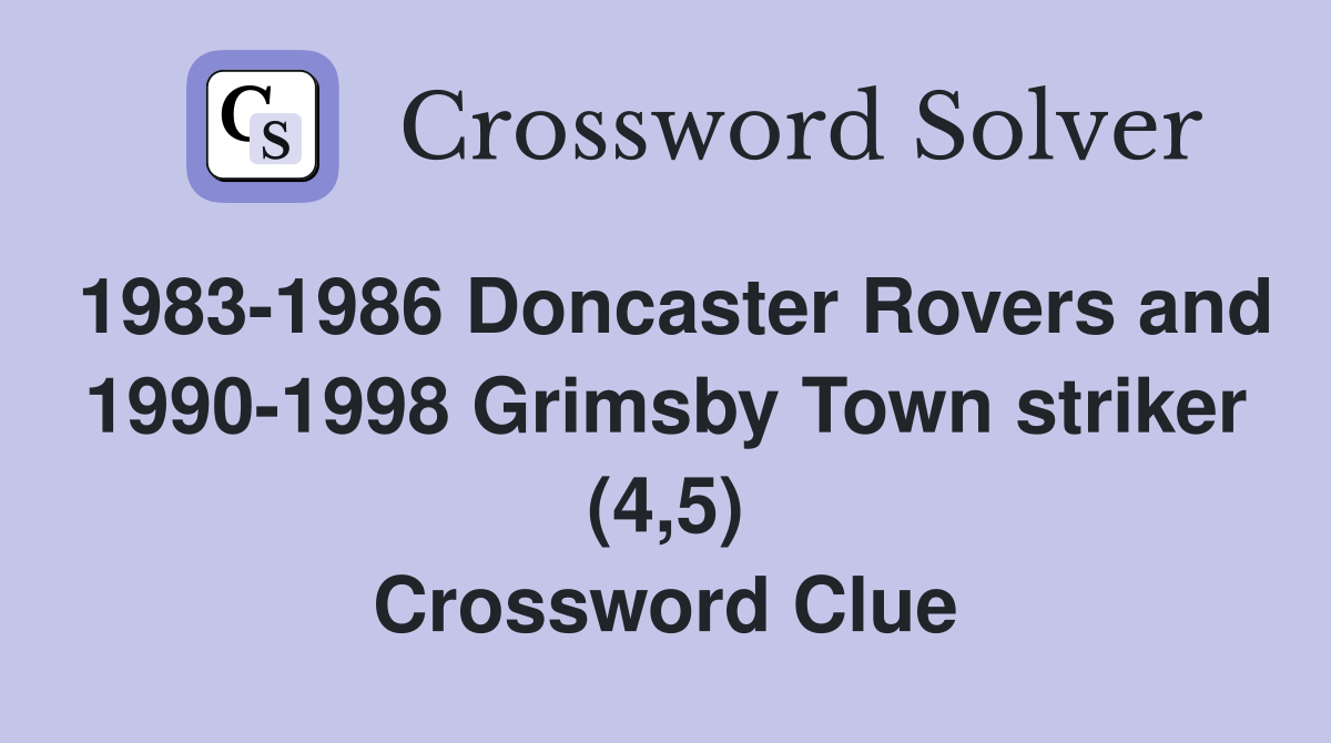 1983-1986 Doncaster Rovers and 1990-1998 Grimsby Town striker (4,5) Crossword Clue