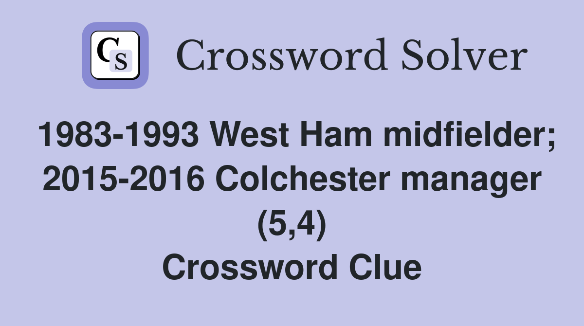 1983-1993 West Ham midfielder; 2015-2016 Colchester manager (5,4) Crossword Clue
