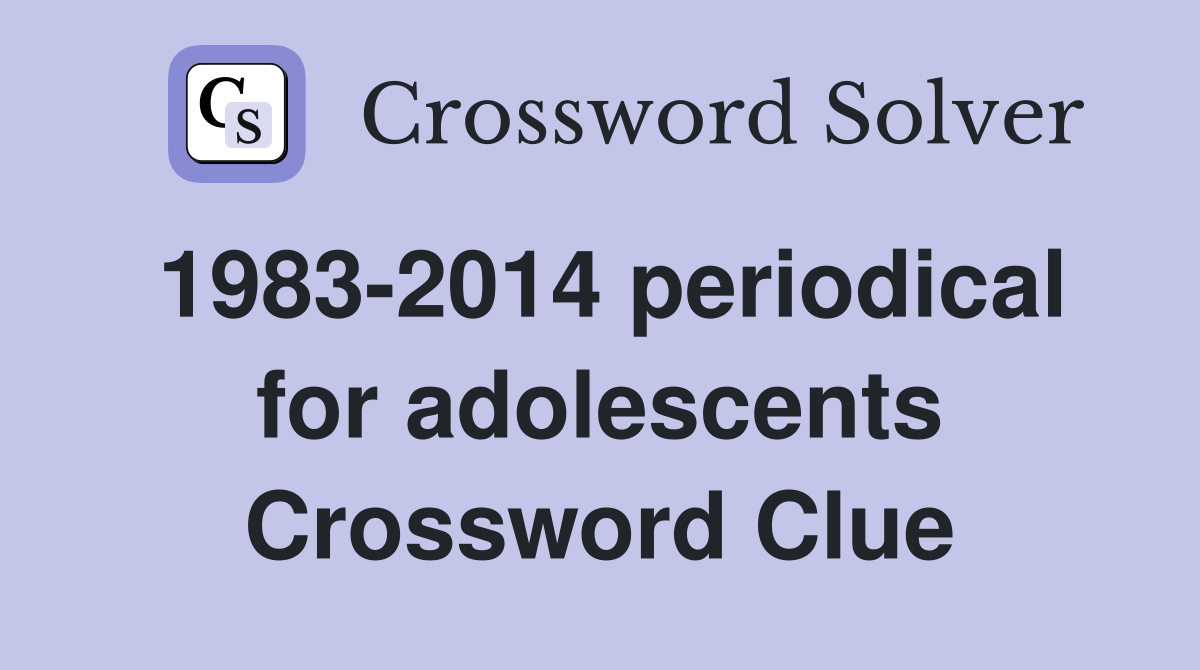 1983-2014 periodical for adolescents Crossword Clue