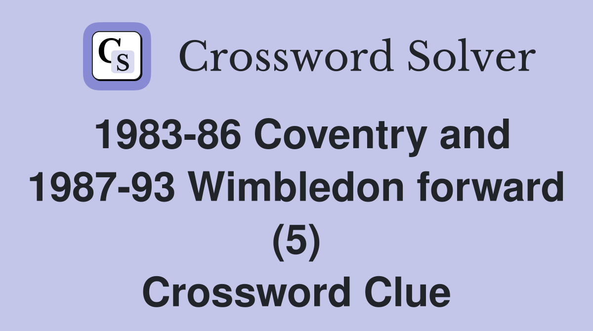 1983-86 Coventry and 1987-93 Wimbledon forward (5) Crossword Clue