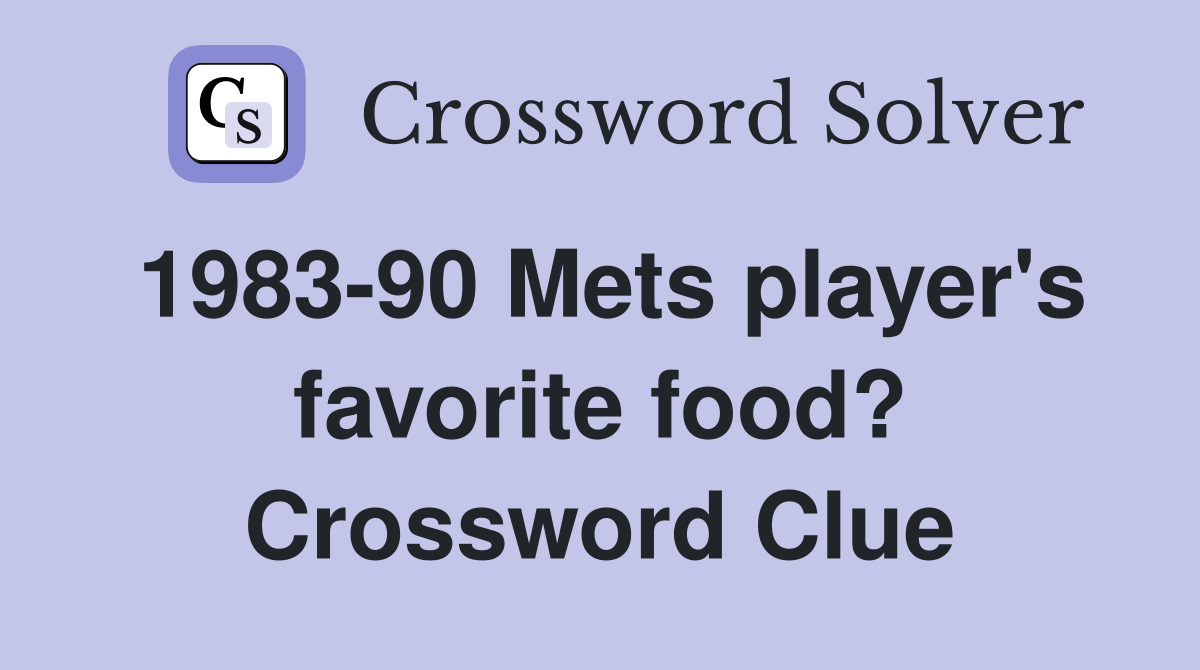 1983-90 Mets player's favorite food? Crossword Clue