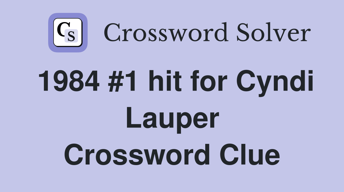 1984 #1 hit for Cyndi Lauper Crossword Clue