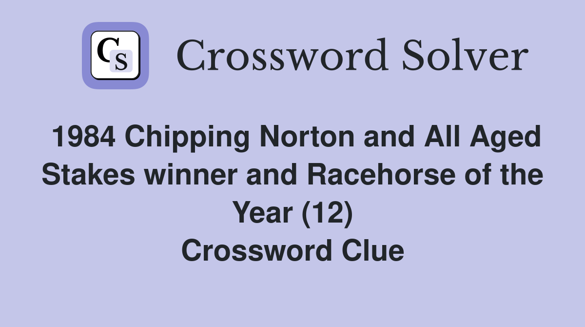 1984 Chipping Norton and All Aged Stakes winner and Racehorse of the Year (12) Crossword Clue
