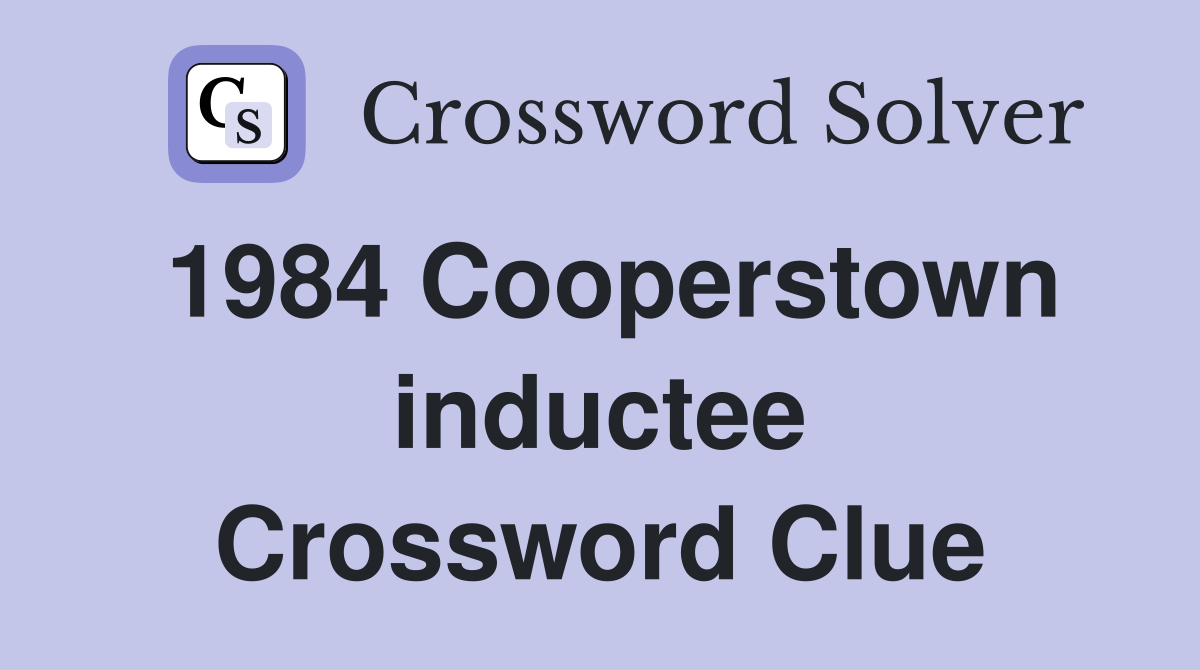 1984 Cooperstown inductee Crossword Clue
