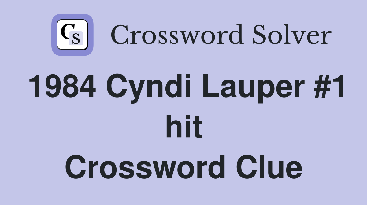 1984 Cyndi Lauper #1 hit Crossword Clue