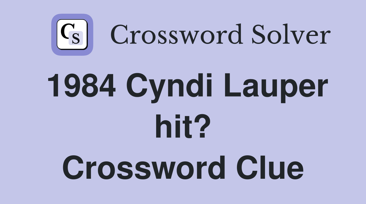 1984 Cyndi Lauper hit? Crossword Clue